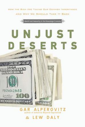 Unjust Deserts: How the Rich are Taking Our Common Inheritance and Why We Should Take It Back